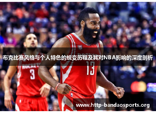 布克比赛风格与个人特色的蜕变历程及其对NBA影响的深度剖析