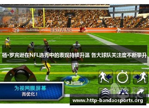 杨·罗宾逊在NFL选秀中的表现持续升温 各大球队关注度不断攀升