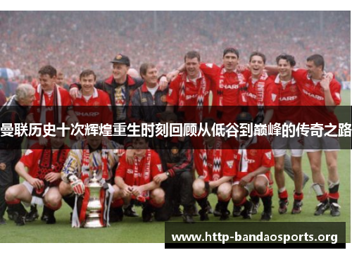 曼联历史十次辉煌重生时刻回顾从低谷到巅峰的传奇之路
