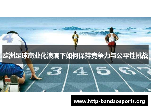 欧洲足球商业化浪潮下如何保持竞争力与公平性挑战