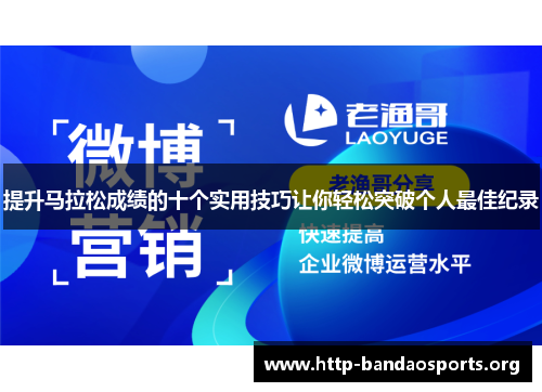 提升马拉松成绩的十个实用技巧让你轻松突破个人最佳纪录