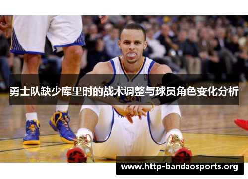 勇士队缺少库里时的战术调整与球员角色变化分析