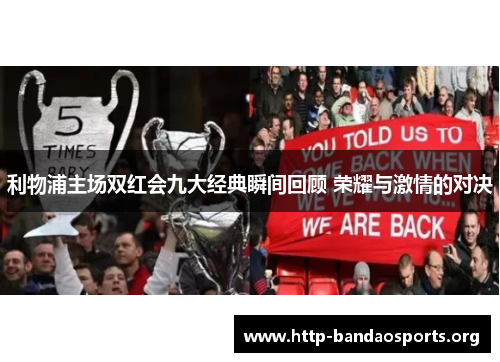 利物浦主场双红会九大经典瞬间回顾 荣耀与激情的对决