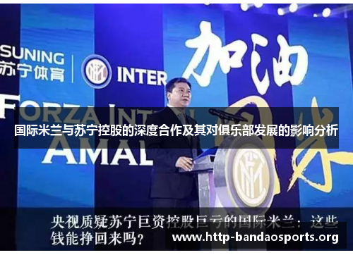 国际米兰与苏宁控股的深度合作及其对俱乐部发展的影响分析