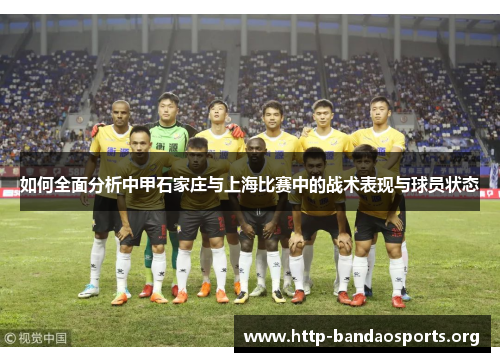 如何全面分析中甲石家庄与上海比赛中的战术表现与球员状态