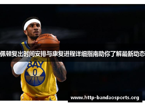 佩顿复出时间安排与康复进程详细指南助你了解最新动态