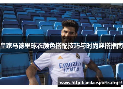 皇家马德里球衣颜色搭配技巧与时尚穿搭指南