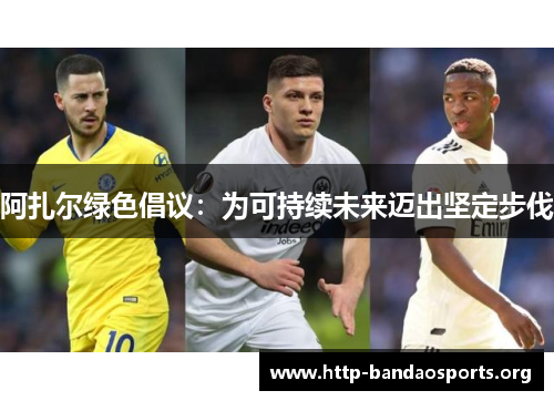 阿扎尔绿色倡议：为可持续未来迈出坚定步伐