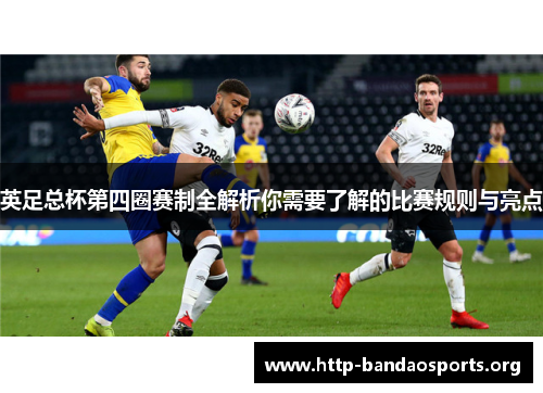英足总杯第四圈赛制全解析你需要了解的比赛规则与亮点 英足总杯第四圈赛制全解析你需要了解的比赛规则与亮点
