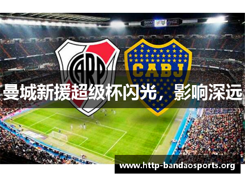 曼城新援超级杯闪光，影响深远